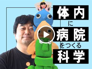 これからヒーロー！ （2）体の中に病院を作っちゃう？！の巻／西山伸宏さん（東京科学大学）